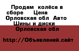 Продам  колёса в  сборе!  › Цена ­ 30 000 - Орловская обл. Авто » Шины и диски   . Орловская обл.